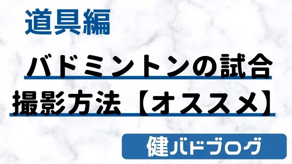 バドミントンの試合を撮影するオススメの方法